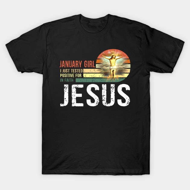 January Girl I Just Tested Positive for in Faith Jesus T-Shirt by peskybeater